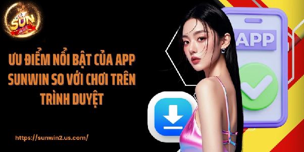Tải app Sunwin – Trải nghiệm mượt, nhận thưởng lớn và chơi game mọi lúc mọi nơi
