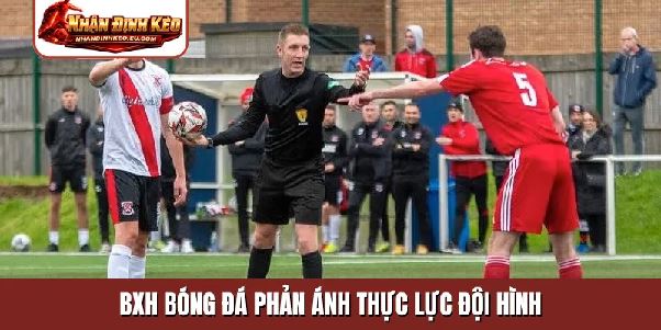 BXH Bóng Đá – Cách Đọc Bảng Xếp Hạng Để Hiểu Đúng Cục Diện Mùa Giải