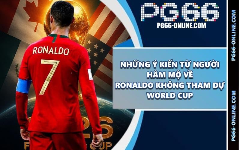 Những ý kiến từ người hâm mộ về Ronaldo không tham dự World Cup