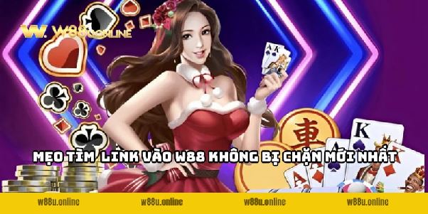 Link vào W88 không bị chặn mới nhất - Truy cập an toàn