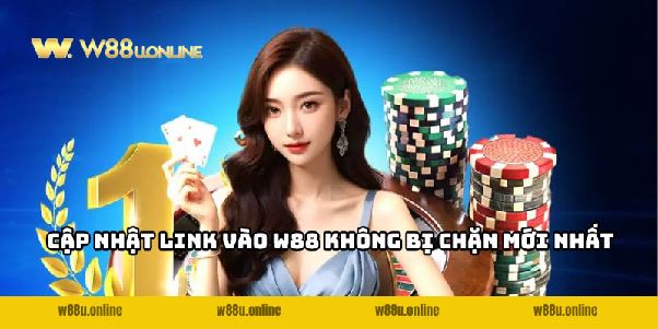Link vào W88 không bị chặn mới nhất - Truy cập an toàn