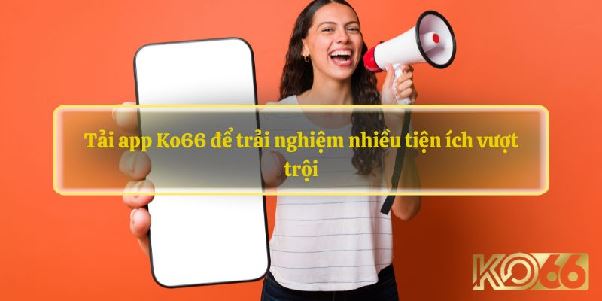 Tải app KO66 – Giải pháp truy cập nhanh cho trải nghiệm giải trí chủ động