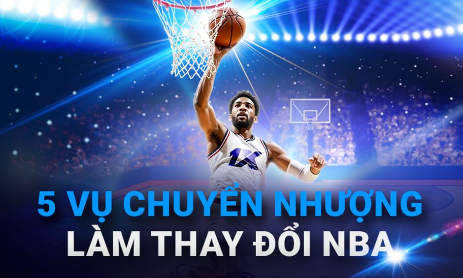 5 vụ chuyển nhượng làm thay đổi NBA