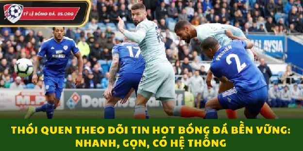 Tin Hot Bóng Đá: Cách Cập Nhật Nhanh Mà Vẫn Chuẩn Xác Trong Năm 2025