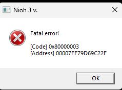 Nioh 3 Fatal error! [Code] 0x80000003 [Address] 00007FF79D69C22F