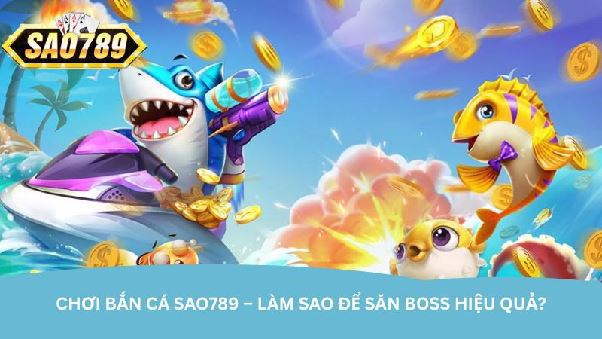 Chơi bắn cá Sao789 - Giải trí và chiến thắng không giới hạn Chơi bắn cá Sao789 - Giải trí và chiến thắng không giới hạn