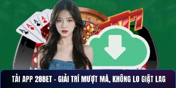 Tải App 28BET – Giải Trí Mượt Mà, Không Lo Giật Lag Tải App 28BET – Giải Trí Mượt Mà, Không Lo Giật Lag