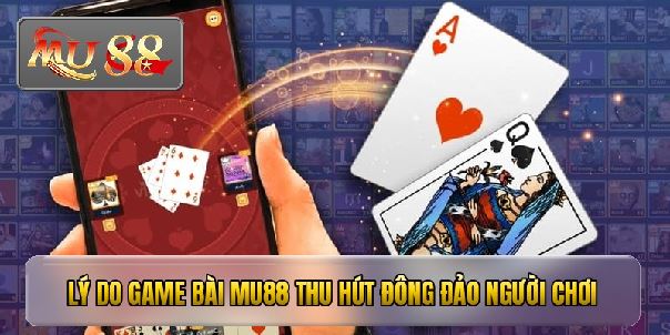 Game Bài Mu88 - Trải Nghiệm Giải Trí Đổi Thưởng Đỉnh Cao