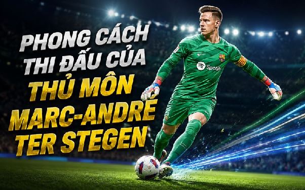Thủ môn Marc-André ter Stegen – Người gác đền hiện đại của bóng đá Đức Thủ môn Marc-André ter Stegen – Người gác đền hiện đại của bóng đá Đức