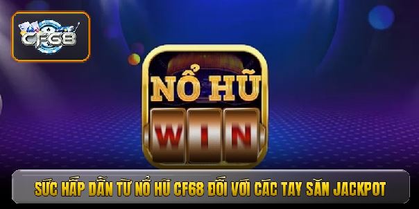Nổ hũ CF68 - Bí mật đằng sau những vòng quay may mắn tỷ đồng