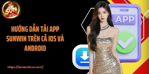 Tải app Sunwin – Trải nghiệm mượt, nhận thưởng lớn và chơi game mọi lúc mọi nơi