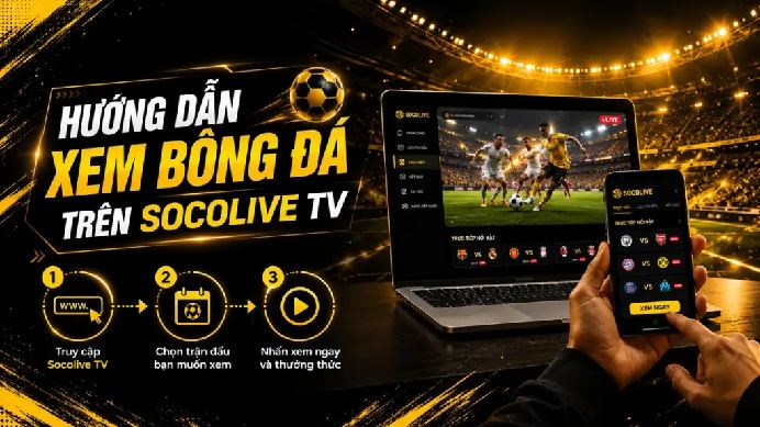 Socolive Trên Máy Tính Và Điện Thoại Có Dễ Sử Dụng?