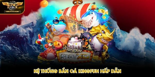 Bắn cá Kingfun – Chinh phục đại dương với hàng loạt màn săn thưởng đầy hấp dẫn